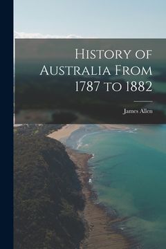 portada History of Australia From 1787 to 1882 (en Inglés)