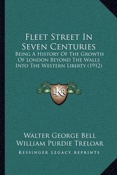 portada fleet street in seven centuries: being a history of the growth of london beyond the walls into the western liberty (1912)