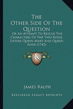 portada the other side of the question the other side of the question: or an attempt to rescue the characters of the two royal sistor an attempt to rescue the (in English)