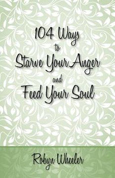 portada 104 ways to starve your anger and feed your soul (en Inglés)