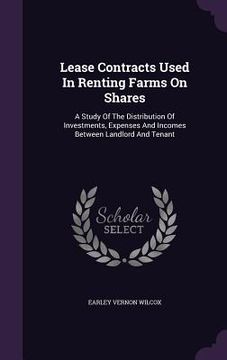 portada Lease Contracts Used In Renting Farms On Shares: A Study Of The Distribution Of Investments, Expenses And Incomes Between Landlord And Tenant (in English)