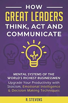 portada How Great Leaders Think, act and Communicate: Mental Systems of the World’S Richest Businessmen – Upgrade Your Productivity With Stoicism, Emotional Intelligence & Decision Making Techniques (en Inglés)