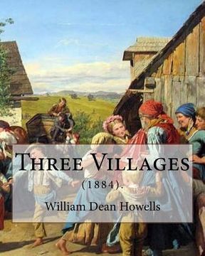 portada Three Villages (1884). By: William Dean Howells: William Dean Howells ( March 1, 1837 - May 11, 1920) was an American realist novelist, literary (en Inglés)