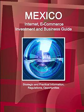 portada Mexico Internet, E-Commerce Investment and Business Guide - Strategic and Practical Information, Regulations, Opportunities (World Strategic and Business Information Library) (in English)