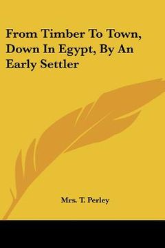 portada from timber to town, down in egypt, by an early settler