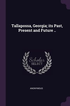 portada Tallapossa, Georgia; its Past, Present and Future .. (en Inglés)