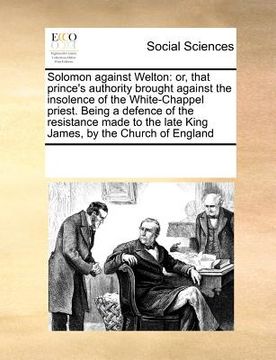 portada solomon against welton: or, that prince's authority brought against the insolence of the white-chappel priest. being a defence of the resistan (in English)