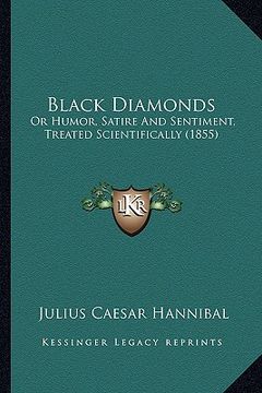 portada black diamonds: or humor, satire and sentiment, treated scientifically (1855or humor, satire and sentiment, treated scientifically (18 (en Inglés)