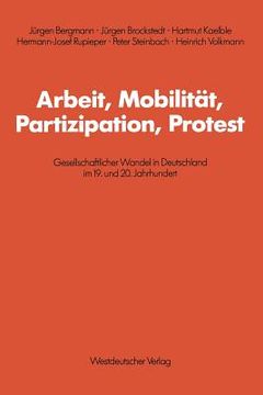 portada Arbeit, Mobilität, Partizipation, Protest: Gesellschaftlicher Wandel in Deutschland Im 19. Und 20. Jahrhundert (en Alemán)