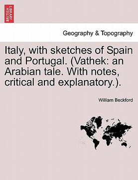 portada italy, with sketches of spain and portugal. (vathek: an arabian tale. with notes, critical and explanatory.). (en Inglés)