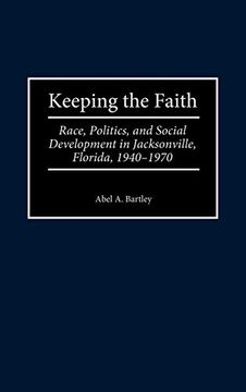 portada Keeping the Faith: Race, Politics, and Social Development in Jacksonville, Florida, 1940-1970 (Contributions in American History) (in English)