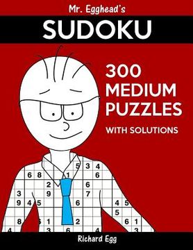 portada Mr. Egghead's Sudoku 300 Medium Puzzles With Solutions: Only One Level Of Difficulty Means No Wasted Puzzles (en Inglés)