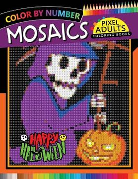 portada Happy Halloween Pixel Mosaics Coloring Books: Color by Number for Adults Stress Relieving Design Puzzle Quest (en Inglés)