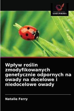 portada Wplyw roślin zmodyfikowanych genetycznie odpornych na owady na docelowe i niedocelowe owady (en Polaco)