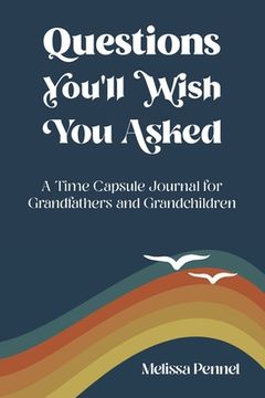 portada Questions You'll Wish You Asked: A Time Capsule Journal for Grandfathers and Grandchildren 