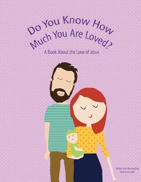 portada Do You Know How Much You Are Loved: A Book About the Love of Jesus (en Inglés)