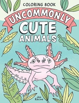 portada Uncommonly Cute Animals Coloring Book: Adorable and Unusual Animals from Around the World