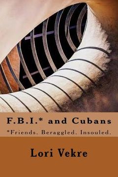 portada F.B.I.* and Cubans: *Friends. Beraggled. Insouled. (en Inglés)