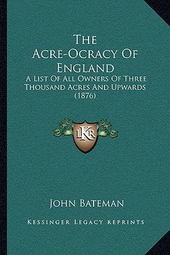 portada the acre-ocracy of england the acre-ocracy of england: a list of all owners of three thousand acres and upwards (18a list of all owners of three thous (en Inglés)