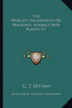 portada the world's inhabitants or mankind, animals and plants v1 (en Inglés)