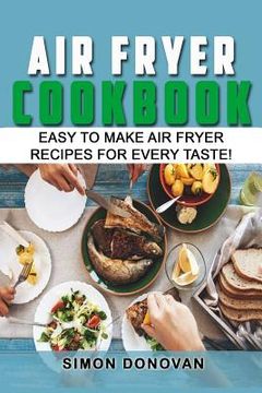portada Air Fryer Cookbook: Easy to Make Air Fryer Recipes for Every Taste! (en Inglés)