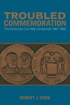 portada troubled commemoration: the american civil war centennial, 1961-1965 (in English)