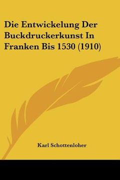 portada Die Entwickelung Der Buckdruckerkunst In Franken Bis 1530 (1910) (en Alemán)
