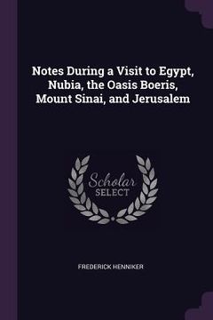 portada Notes During a Visit to Egypt, Nubia, the Oasis Boeris, Mount Sinai, and Jerusalem (en Inglés)