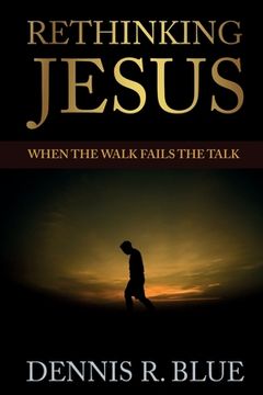 portada Rethinking Jesus: When the Walk Fails the Talk