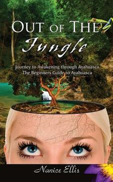 portada Out of The Jungle: The Beginners Guide to Ayahuasca (en Inglés)