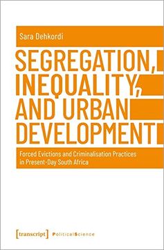 portada Segregation, Inequality, and Urban Development: Forced Evictions and Criminalisation Practices in Present-Day South Africa (Political Science) (in English)