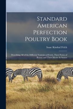 portada Standard American Perfection Poultry Book: Describing All of the Different Varieties of Fowls, Their Points of Beauty and Their Merits As Setters