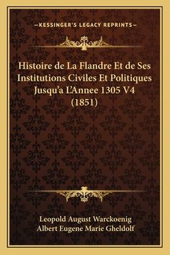 portada Histoire de La Flandre Et de Ses Institutions Civiles Et Politiques Jusqu'a L'Annee 1305 V4 (1851) (en Francés)