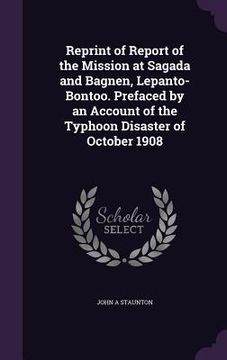 portada Reprint of Report of the Mission at Sagada and Bagnen, Lepanto-Bontoo. Prefaced by an Account of the Typhoon Disaster of October 1908 (en Inglés)