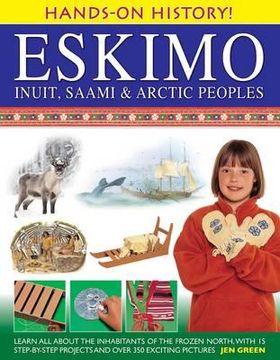 portada Eskimo: Inuit, Saami & Arctic Peoples: Learn All about the Inhabitants of the Frozen North, with 15 Step-By-Step Projects and Over 350 Exciting Pictur (in English)