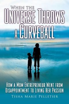 portada When the Universe Throws a Curveball: How a mom entrepreneur went from disappointment to living her passion (en Inglés)