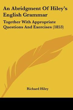 portada an abridgment of hiley's english grammar: together with appropriate questions and exercises (1853) (in English)
