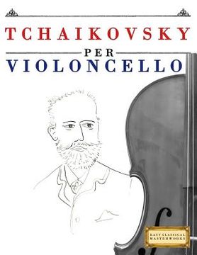 portada Tchaikovsky Per Violoncello: 10 Pezzi Facili Per Violoncello Libro Per Principianti
