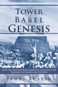 portada the tower of babel in genesis: how the tower of babel narrative influences the theology of genesis and the bible (en Inglés)