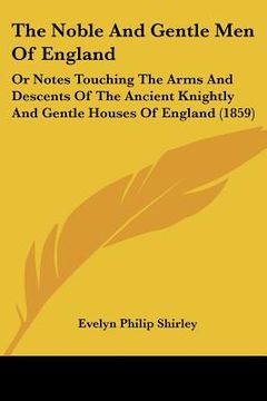 portada the noble and gentle men of england: or notes touching the arms and descents of the ancient knightly and gentle houses of england (1859) (en Inglés)