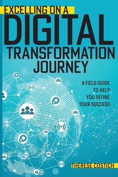 portada Excelling on a Digital Transformation Journey: A Field Guide to Help You Define Your Success (en Inglés)