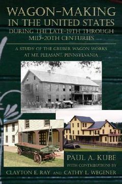 portada wagon-making in the united states during the late-19th through mid-20th centuries: a study of the gruber wagon works at mt. pleasant, pennsylvania (in English)