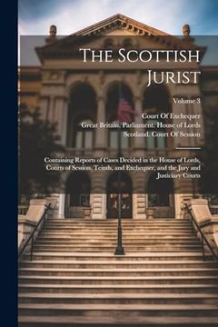 portada The Scottish Jurist: Containing Reports of Cases Decided in the House of Lords, Courts of Session, Teinds, and Exchequer, and the Jury and Justiciary Courts; Volume 3 (en Inglés)