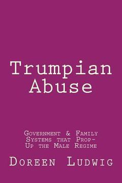 portada Trumpian Abuse: Government & Family Systems that Prop-Up the Male Regime
