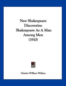 portada new shakespeare discoveries: shakespeare as a man among men (1910) (en Inglés)
