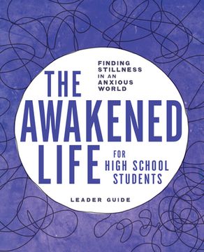 portada The Awakened Life for High School Students: Leader Guide: Finding Stillness in an Anxious World