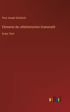 portada Elemente der altböhmischen Grammatik: Erster Theil (en Alemán)