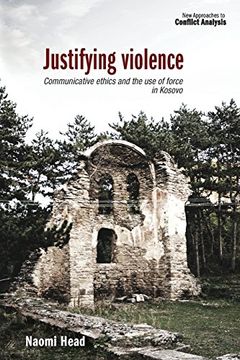 portada Justifying Violence: Communicative Ethics and the Use of Force in Kosovo (New Approaches to Conflict Analysis)