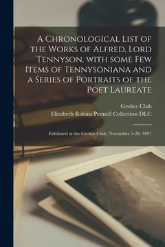 portada A Chronological List of the Works of Alfred, Lord Tennyson, With Some Few Items of Tennysoniana and a Series of Portraits of the Poet Laureate: Exhibi