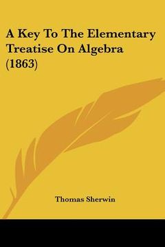 portada a key to the elementary treatise on algebra (1863) (en Inglés)